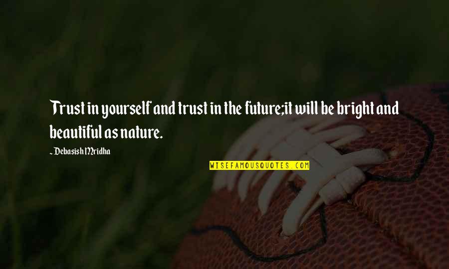 Happiness And Nature Quotes By Debasish Mridha: Trust in yourself and trust in the future;it