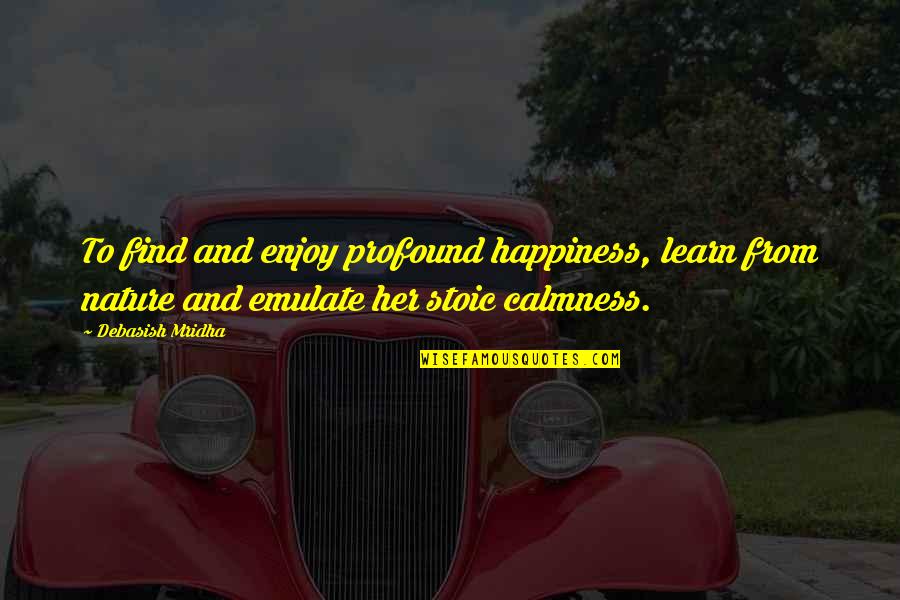 Happiness And Nature Quotes By Debasish Mridha: To find and enjoy profound happiness, learn from