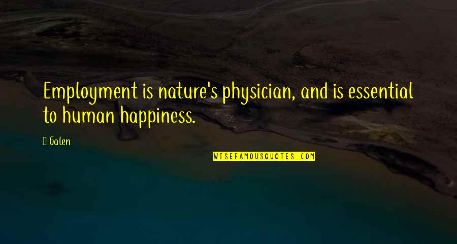 Happiness And Nature Quotes By Galen: Employment is nature's physician, and is essential to