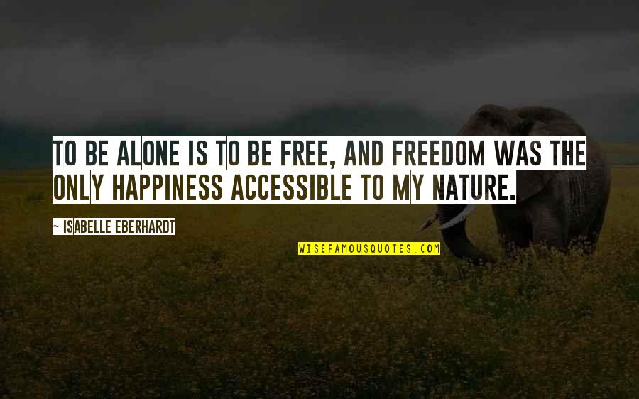 Happiness And Nature Quotes By Isabelle Eberhardt: To be alone is to be free, and
