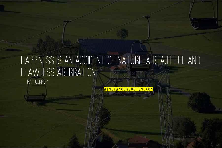 Happiness And Nature Quotes By Pat Conroy: Happiness is an accident of nature, a beautiful
