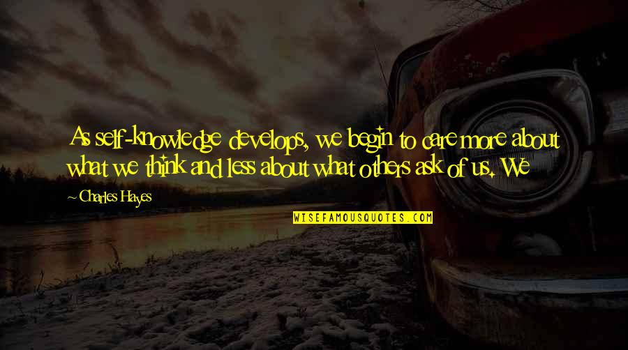 Happiness And Pchange Quotes By Charles Hayes: As self-knowledge develops, we begin to care more Happiness And Pchange Quotes By Charles Hayes: As self-knowledge develops, we begin to care more