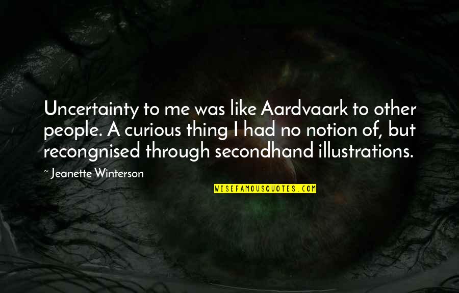 Happiness And Pchange Quotes By Jeanette Winterson: Uncertainty to me was like Aardvaark to other