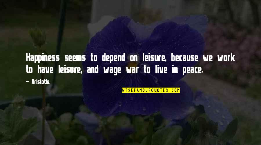 Happiness And Peace Quotes By Aristotle.: Happiness seems to depend on leisure, because we