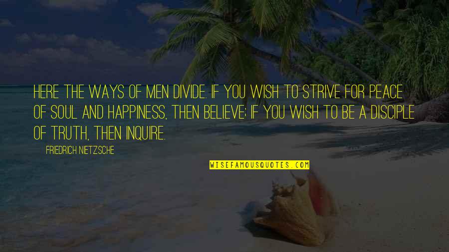 Happiness And Peace Quotes By Friedrich Nietzsche: Here the ways of men divide. If you