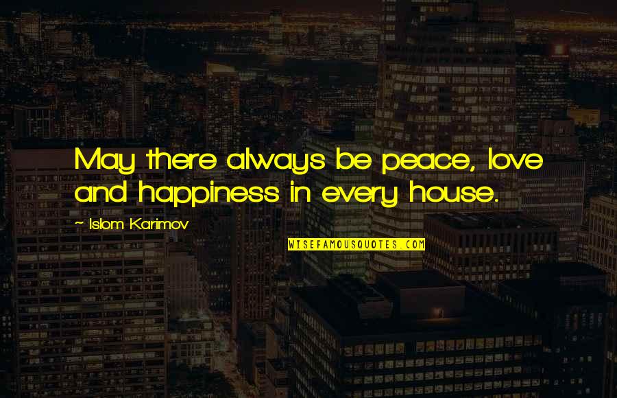 Happiness And Peace Quotes By Islom Karimov: May there always be peace, love and happiness