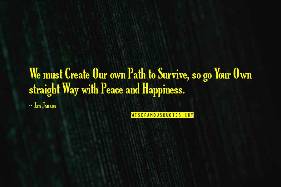 Happiness And Peace Quotes By Jan Jansen: We must Create Our own Path to Survive,