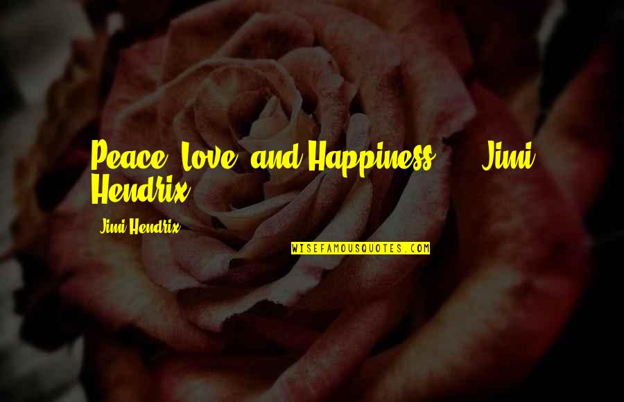 Happiness And Peace Quotes By Jimi Hendrix: Peace, Love, and Happiness. --- Jimi Hendrix ---