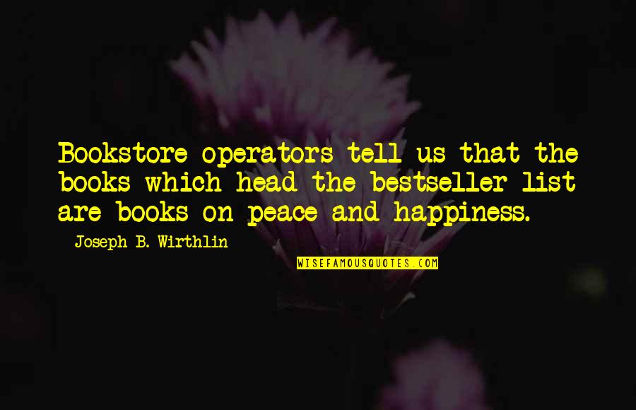 Happiness And Peace Quotes By Joseph B. Wirthlin: Bookstore operators tell us that the books which