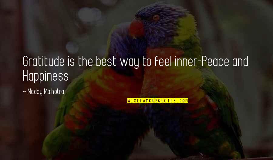 Happiness And Peace Quotes By Maddy Malhotra: Gratitude is the best way to feel inner-Peace