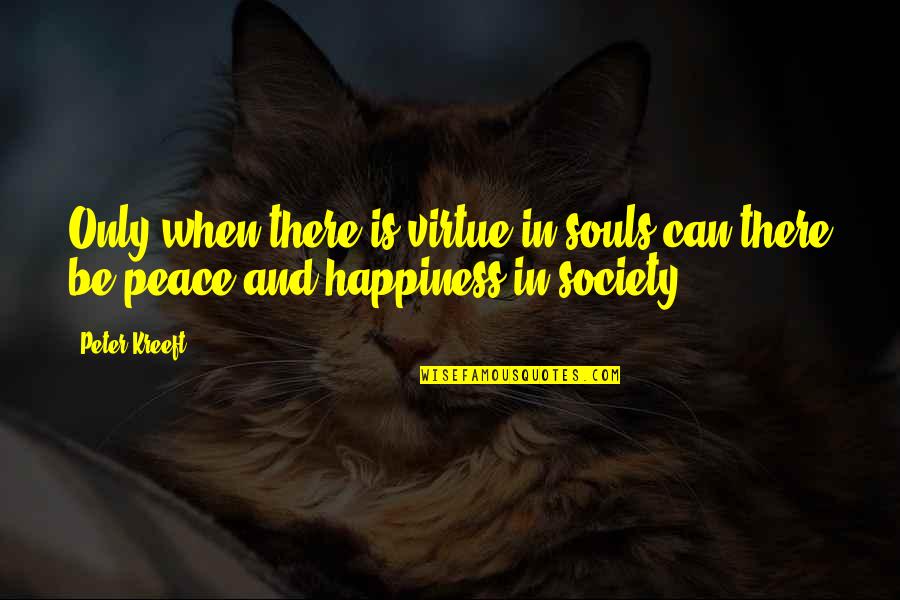 Happiness And Peace Quotes By Peter Kreeft: Only when there is virtue in souls can