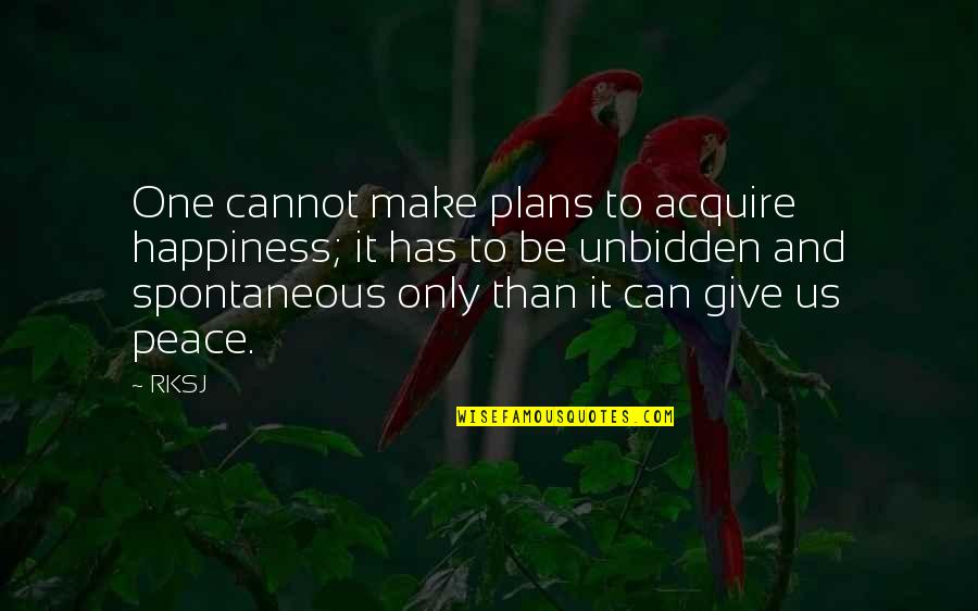 Happiness And Peace Quotes By RKSJ: One cannot make plans to acquire happiness; it