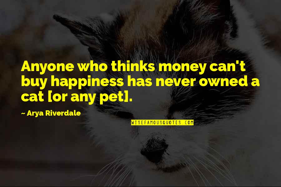 Happiness And Pets Quotes By Arya Riverdale: Anyone who thinks money can't buy happiness has