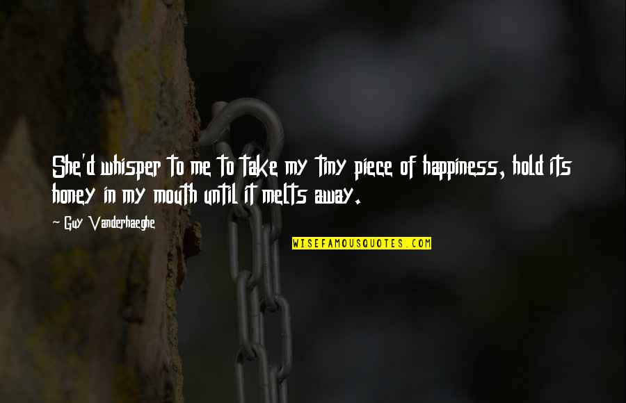 Happiness And Positivity Quotes By Guy Vanderhaeghe: She'd whisper to me to take my tiny Happiness And Positivity Quotes By Guy Vanderhaeghe: She'd whisper to me to take my tiny