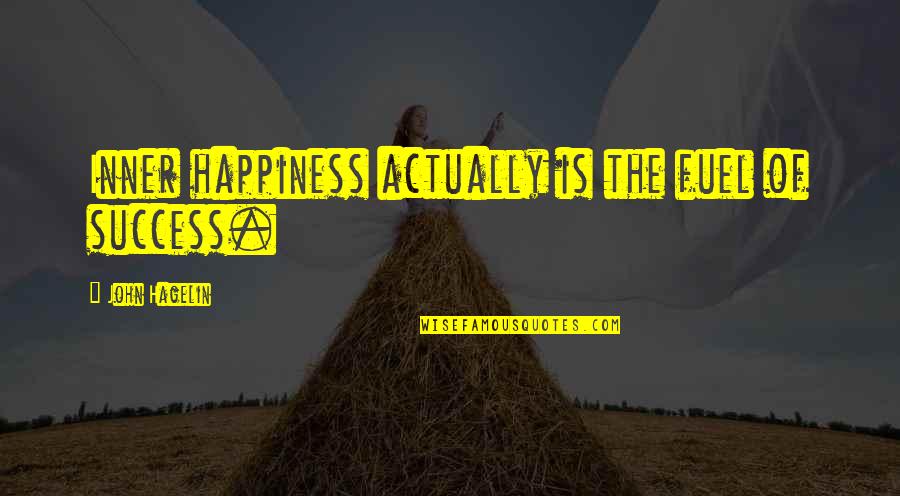 Happiness And Positivity Quotes By John Hagelin: Inner happiness actually is the fuel of success. Happiness And Positivity Quotes By John Hagelin: Inner happiness actually is the fuel of success.
