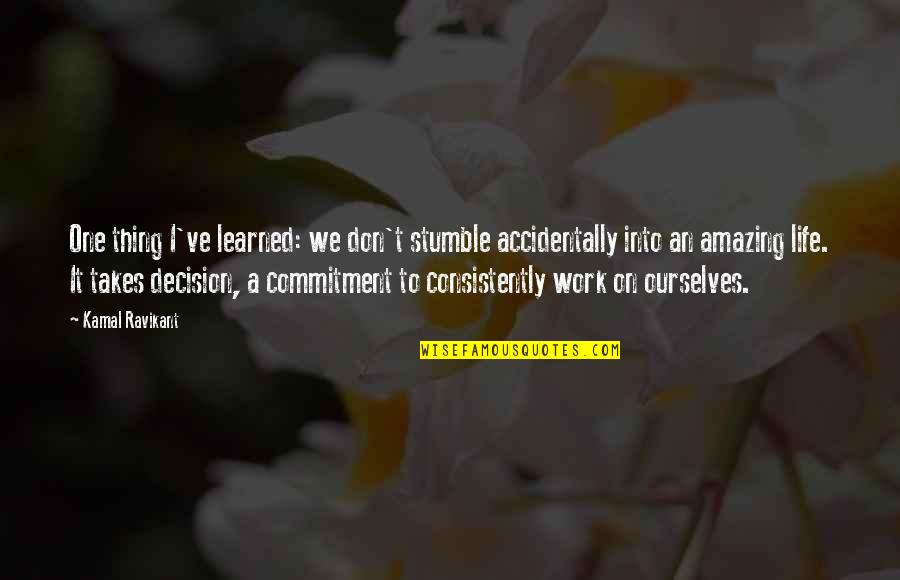 Happiness And Positivity Quotes By Kamal Ravikant: One thing I've learned: we don't stumble accidentally Happiness And Positivity Quotes By Kamal Ravikant: One thing I've learned: we don't stumble accidentally