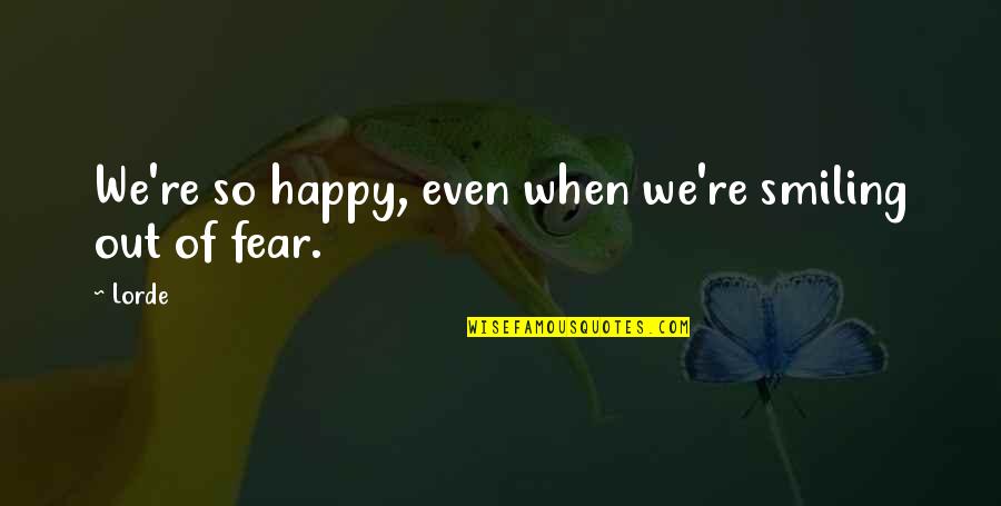Happiness And Positivity Quotes By Lorde: We're so happy, even when we're smiling out