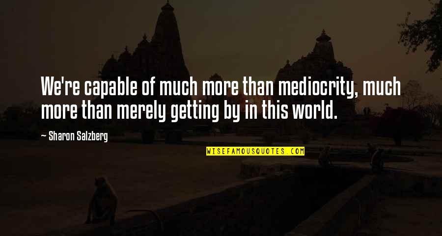 Happiness And Positivity Quotes By Sharon Salzberg: We're capable of much more than mediocrity, much Happiness And Positivity Quotes By Sharon Salzberg: We're capable of much more than mediocrity, much