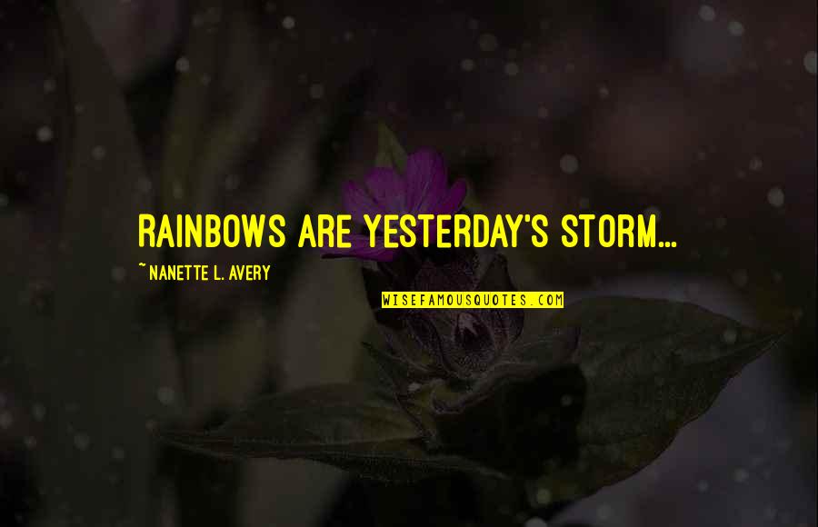 Happiness And Rainbows Quotes By Nanette L. Avery: Rainbows are yesterday's storm...