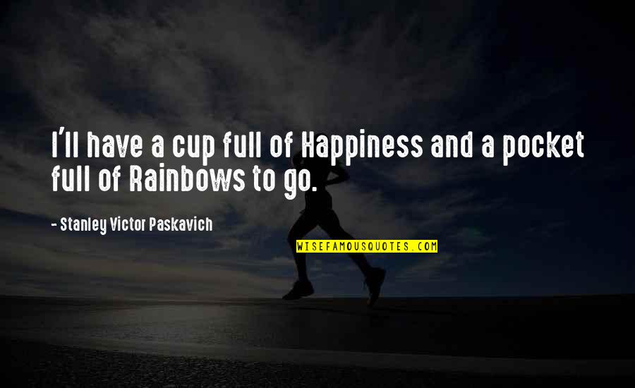 Happiness And Rainbows Quotes By Stanley Victor Paskavich: I'll have a cup full of Happiness and