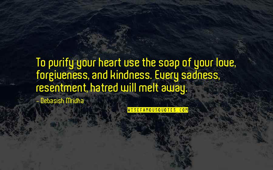 Happiness And Sadness And Love Quotes By Debasish Mridha: To purify your heart use the soap of