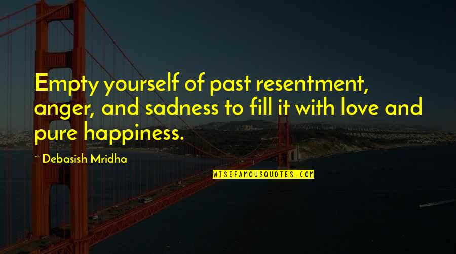 Happiness And Sadness And Love Quotes By Debasish Mridha: Empty yourself of past resentment, anger, and sadness