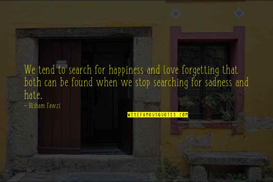 Happiness And Sadness And Love Quotes By Hisham Fawzi: We tend to search for happiness and love