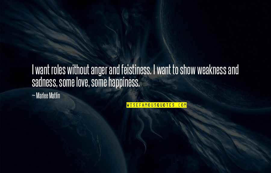 Happiness And Sadness And Love Quotes By Marlee Matlin: I want roles without anger and feistiness. I