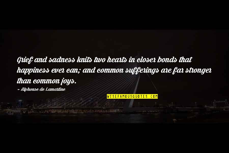 Happiness And Sadness Quotes By Alphonse De Lamartine: Grief and sadness knits two hearts in closer Happiness And Sadness Quotes By Alphonse De Lamartine: Grief and sadness knits two hearts in closer