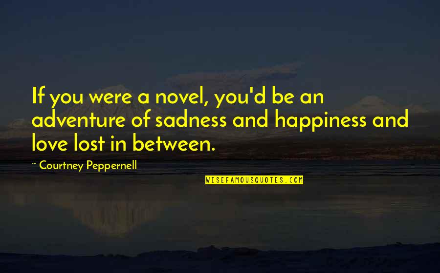 Happiness And Sadness Quotes By Courtney Peppernell: If you were a novel, you'd be an Happiness And Sadness Quotes By Courtney Peppernell: If you were a novel, you'd be an