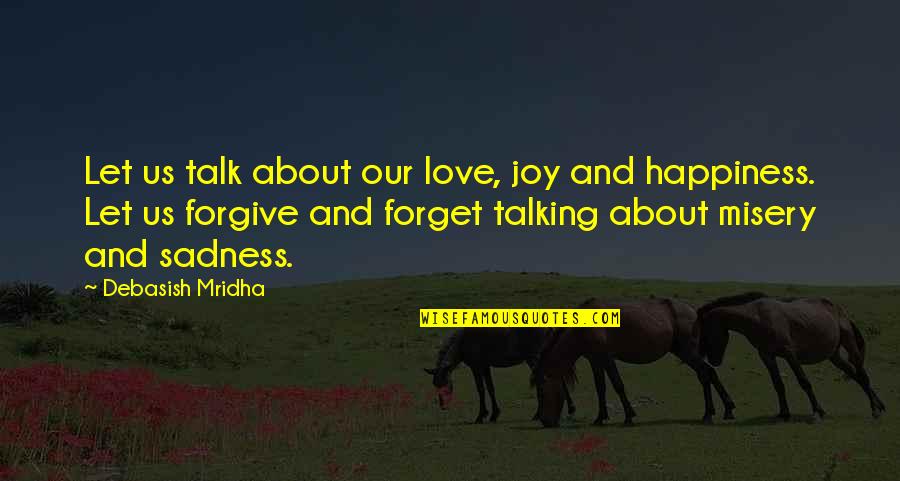 Happiness And Sadness Quotes By Debasish Mridha: Let us talk about our love, joy and Happiness And Sadness Quotes By Debasish Mridha: Let us talk about our love, joy and