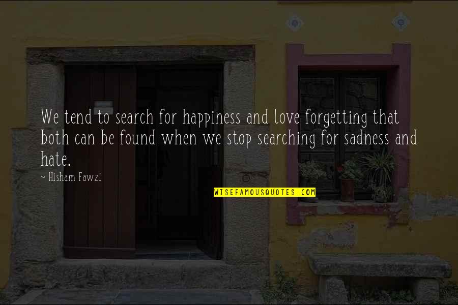 Happiness And Sadness Quotes By Hisham Fawzi: We tend to search for happiness and love Happiness And Sadness Quotes By Hisham Fawzi: We tend to search for happiness and love