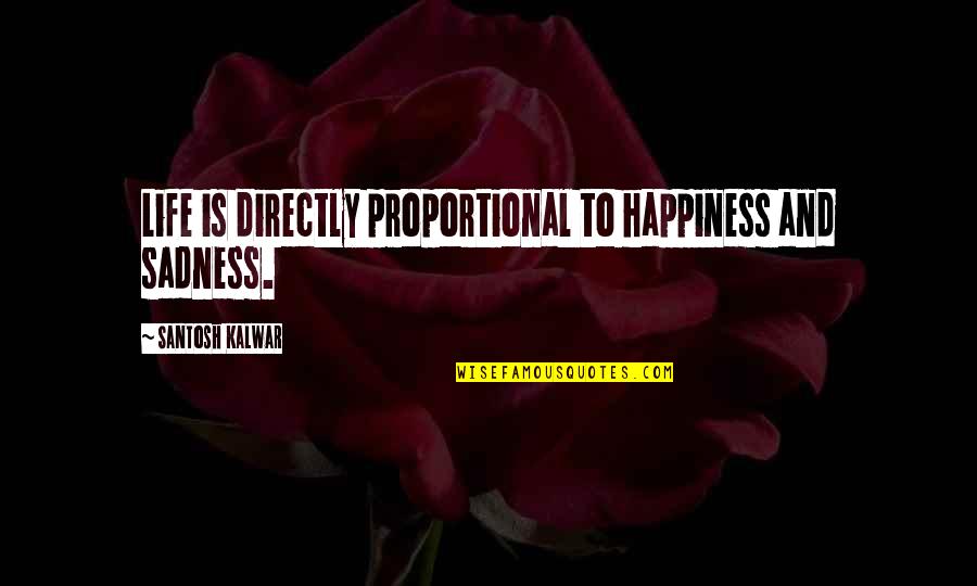 Happiness And Sadness Quotes By Santosh Kalwar: Life is directly proportional to happiness and sadness. Happiness And Sadness Quotes By Santosh Kalwar: Life is directly proportional to happiness and sadness.