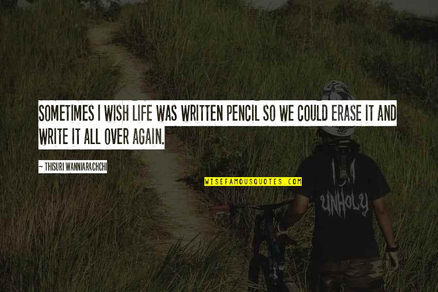 Happiness And Sadness Quotes By Thisuri Wanniarachchi: Sometimes I wish life was written pencil so Happiness And Sadness Quotes By Thisuri Wanniarachchi: Sometimes I wish life was written pencil so