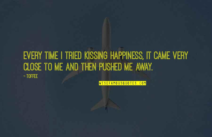 Happiness And Sadness Quotes By Toffee: Every time I tried kissing happiness, it came