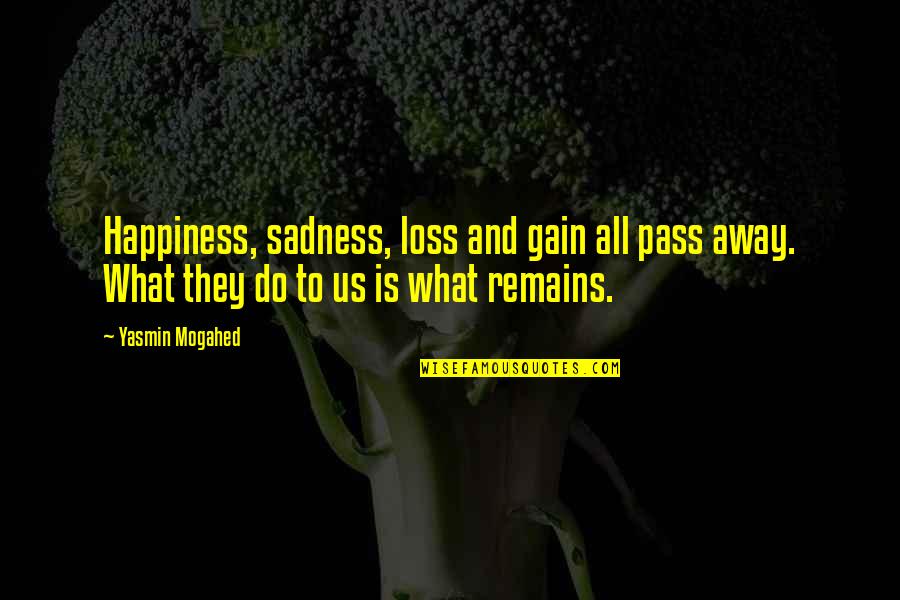 Happiness And Sadness Quotes By Yasmin Mogahed: Happiness, sadness, loss and gain all pass away. Happiness And Sadness Quotes By Yasmin Mogahed: Happiness, sadness, loss and gain all pass away.