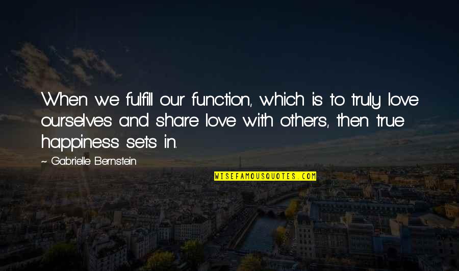 Happiness And Self Love Quotes By Gabrielle Bernstein: When we fulfill our function, which is to