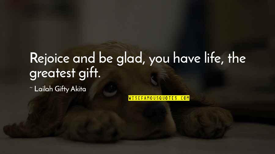 Happiness And Self Love Quotes By Lailah Gifty Akita: Rejoice and be glad, you have life, the