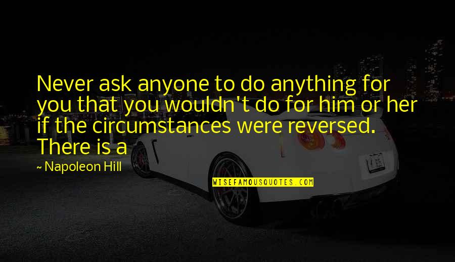 Happiness And Snow Quotes By Napoleon Hill: Never ask anyone to do anything for you