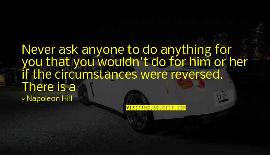 Happiness And Snow Quotes By Napoleon Hill: Never ask anyone to do anything for you