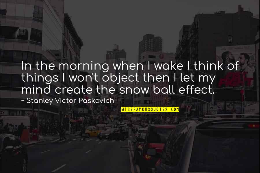 Happiness And Snow Quotes By Stanley Victor Paskavich: In the morning when I wake I think