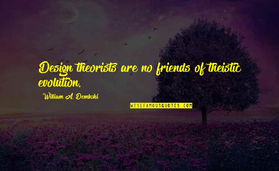 Happiness And Snow Quotes By William A. Dembski: Design theorists are no friends of theistic evolution.