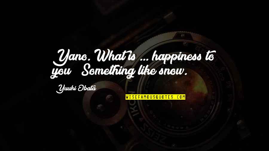 Happiness And Snow Quotes By Yuuki Obata: Yano. What is ... happiness to you?""Something like