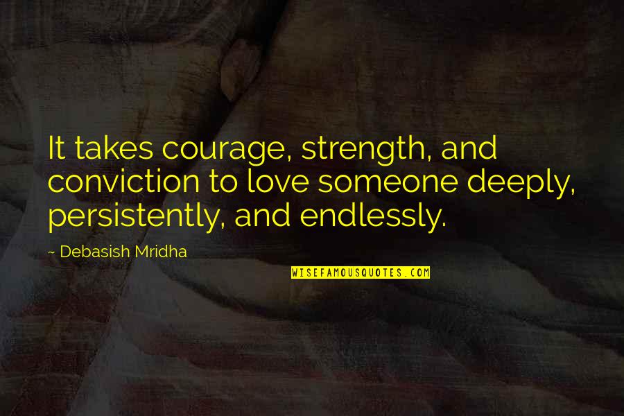 Happiness And Strength Quotes By Debasish Mridha: It takes courage, strength, and conviction to love