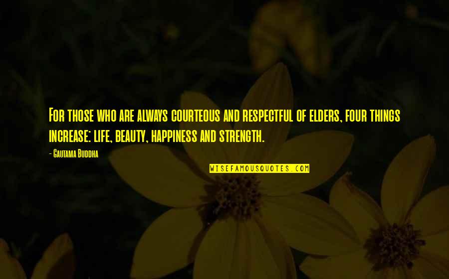 Happiness And Strength Quotes By Gautama Buddha: For those who are always courteous and respectful