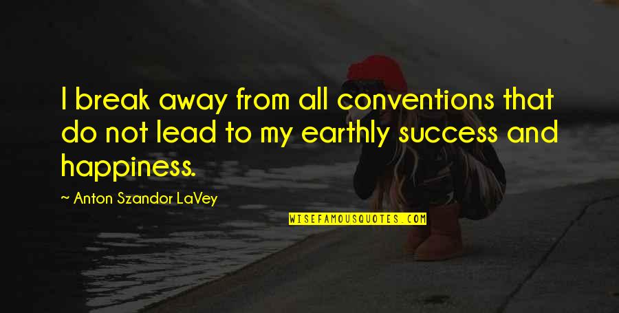 Happiness And Success Quotes By Anton Szandor LaVey: I break away from all conventions that do