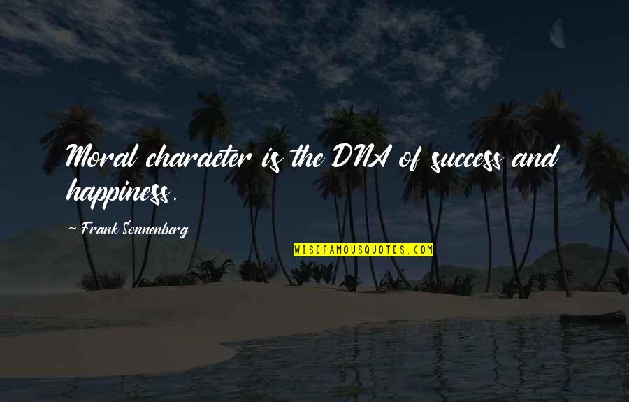 Happiness And Success Quotes By Frank Sonnenberg: Moral character is the DNA of success and