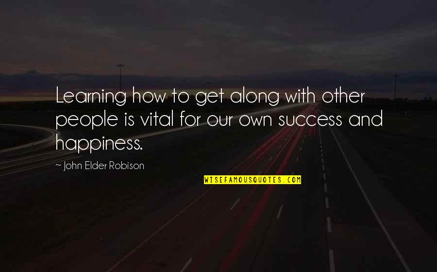 Happiness And Success Quotes By John Elder Robison: Learning how to get along with other people