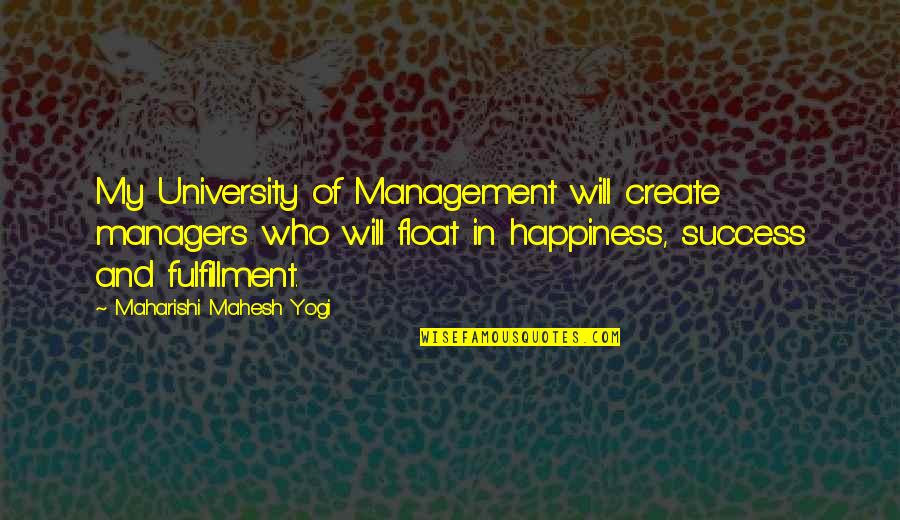 Happiness And Success Quotes By Maharishi Mahesh Yogi: My University of Management will create managers who