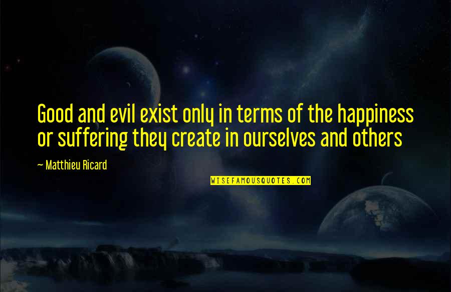 Happiness And Suffering Quotes By Matthieu Ricard: Good and evil exist only in terms of